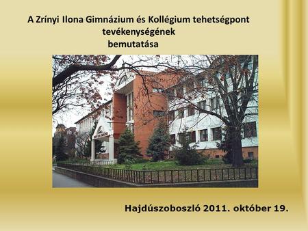 A Zrínyi Ilona Gimnázium és Kollégium tehetségpont tevékenységének bemutatása Hajdúszoboszló 2011. október 19.