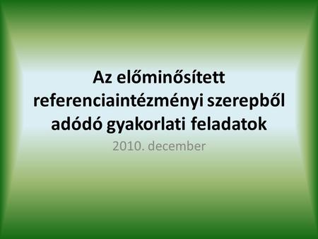 Az előminősített referenciaintézményi szerepből adódó gyakorlati feladatok 2010. december.