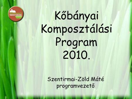 Kőbányai Komposztálási Program 2010. Szentirmai-Zöld Máté programvezető.