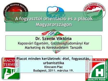 A fogyasztói orientáció és a piacok Magyarországon Dr. Sz ente Viktória Kaposvári Egyetem, Gazdaságtudományi Kar Marketing és Kereskedelem Tanszék Piacot.