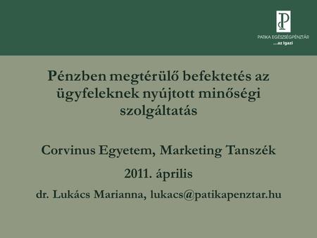 Pénzben megtérülő befektetés az ügyfeleknek nyújtott minőségi szolgáltatás Corvinus Egyetem, Marketing Tanszék 2011. április dr. Lukács Marianna,