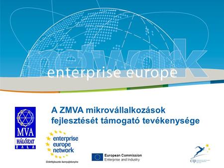 Title Sub-title PLACE PARTNER’S LOGO HERE European Commission Enterprise and Industry A ZMVA mikrovállalkozások fejlesztését támogató tevékenysége European.