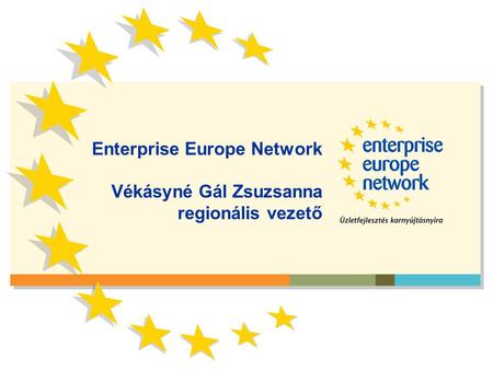 Enterprise Europe Network Vékásyné Gál Zsuzsanna regionális vezető.