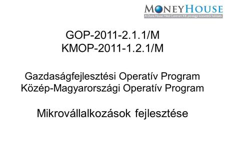 GOP-2011-2.1.1/M KMOP-2011-1.2.1/M Gazdaságfejlesztési Operatív Program Közép-Magyarországi Operatív Program Mikrovállalkozások fejlesztése.