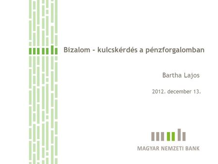 Bizalom - kulcskérdés a pénzforgalomban Bartha Lajos 2012. december 13.