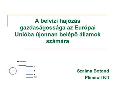 A belvízi hajózás gazdaságossága az Európai Unióba újonnan belépő államok számára Szalma Botond Plimsoll Kft.