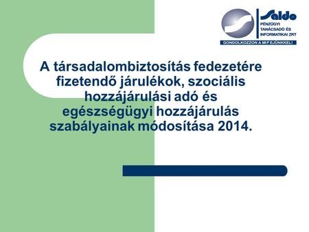 A társadalombiztosítás fedezetére fizetendő járulékok, szociális hozzájárulási adó és egészségügyi hozzájárulás szabályainak módosítása 2014.