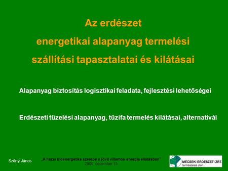 Szőnyi János „A hazai bioenergetika szerepe a jövő villamos energia ellátásban” 2009. december 15. Az erdészet energetikai alapanyag termelési szállítási.