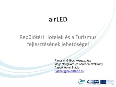 This project is implemented through the CENTRAL EUROPE Programme co-financed by the ERDF. airLED Repülőtéri Hotelek és a Turizmus fejlesztésének lehetőségei.