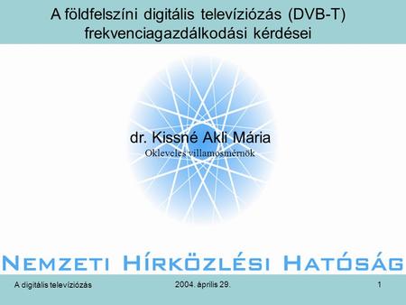 2004. április 29.1 A földfelszíni digitális televíziózás (DVB-T) frekvenciagazdálkodási kérdései A digitális televíziózás dr. Kissné Akli Mária Okleveles.