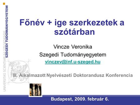 Főnév + ige szerkezetek a szótárban Budapest, 2009. február 6. Vincze Veronika Szegedi Tudományegyetem III. Alkalmazott Nyelvészeti.
