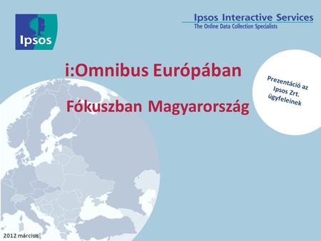 2012 március i:Omnibus Európában Fókuszban Magyarország Prezentáció az Ipsos Zrt. ügyfeleinek.