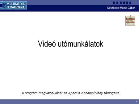 Készítette: Maros Gábor 1 Videó utómunkálatok A program megvalósulását az Apertus Közalapítvány támogatta.