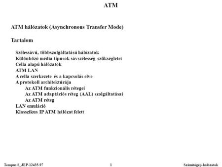 Tempus S_JEP-12435-97Számítógép-hálózatok1 ATM ATM hálózatok (Asynchronous Transfer Mode) Tartalom Szélessávú, többszolgáltatású hálózatok Különböző média.