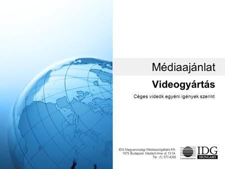 Videogyártás IDG Magyarországi Médiaszolgáltató Kft. 1075 Budapest, Madách Imre út 13-14. Tel: (1) 577-4300 Médiaajánlat Céges videók egyéni igények szerint.