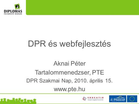 DPR és webfejlesztés Aknai Péter Tartalommenedzser, PTE DPR Szakmai Nap, 2010. április 15. www.pte.hu.