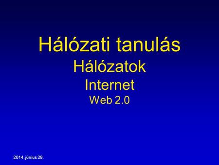 2014. június 28. Hálózati tanulás Hálózatok Internet Web 2.0.