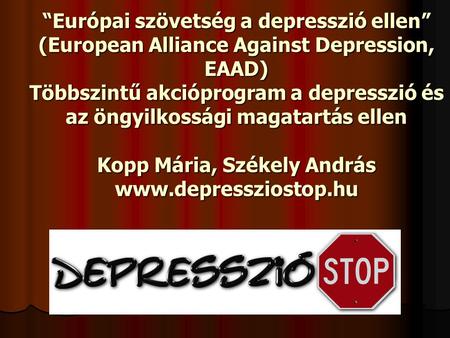 “Európai szövetség a depresszió ellen” (European Alliance Against Depression, EAAD) Többszintű akcióprogram a depresszió és az öngyilkossági magatartás.