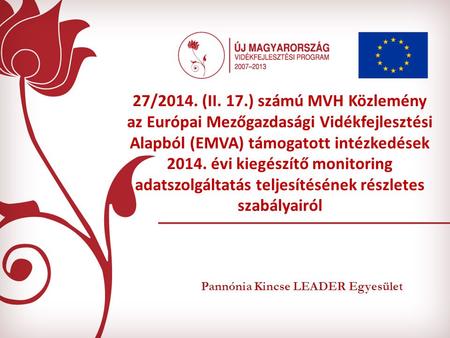 Pannónia Kincse LEADER Egyesület 27/2014. (II. 17.) számú MVH Közlemény az Európai Mezőgazdasági Vidékfejlesztési Alapból (EMVA) támogatott intézkedések.