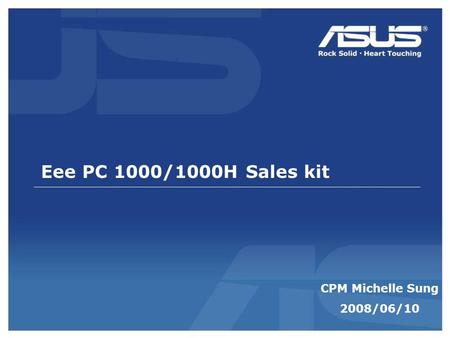 Eee PC 1000/1000H Sales kit CPM Michelle Sung 2008/06/10.