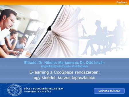 ELŐADÁS INDÍTÁSA Előadó: Dr. Nikolov Marianne és Dr. Ottó István Angol Alkalmazott Nyelvészeti Tanszék E-learning a CooSpace rendszerben: egy kísérleti.