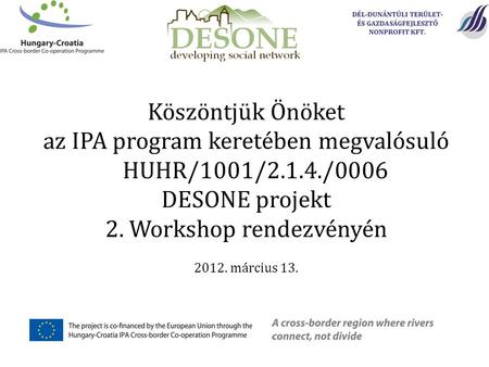 Köszöntjük Önöket az IPA program keretében megvalósuló HUHR/1001/2.1.4./0006 DESONE projekt 2. Workshop rendezvényén 2012. március 13.
