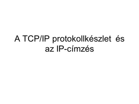 A TCP/IP protokollkészlet és az IP-címzés
