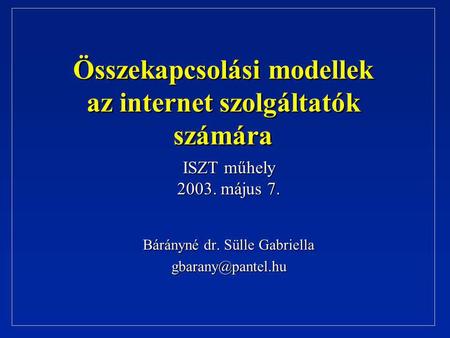 Összekapcsolási modellek az internet szolgáltatók számára Bárányné dr. Sülle Gabriella ISZT műhely 2003. május 7.
