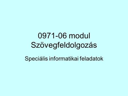 0971-06 modul Szövegfeldolgozás Speciális informatikai feladatok.