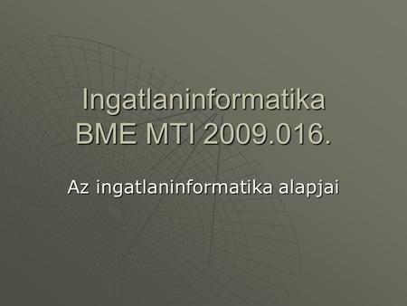 Ingatlaninformatika BME MTI 2009.016. Az ingatlaninformatika alapjai.