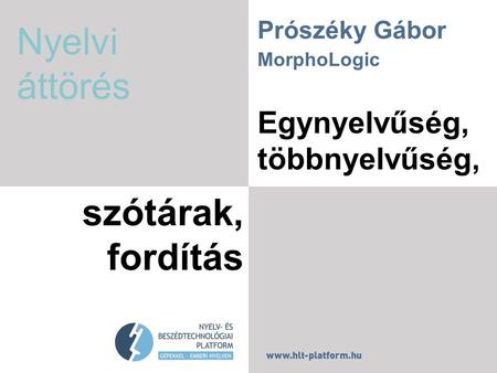 Egynyelvűség, többnyelvűség, szótárak, fordítás Prószéky Gábor MorphoLogic Nyelvi áttörés.