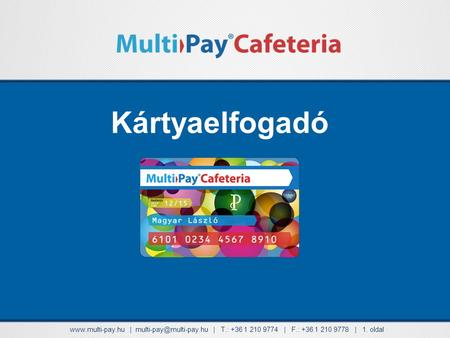 Kártyaelfogadó www.multi-pay.hu | multi-pay@multi-pay.hu | T.: +36 1 210 9774 | F.: +36 1 210 9778 | 1. oldal.