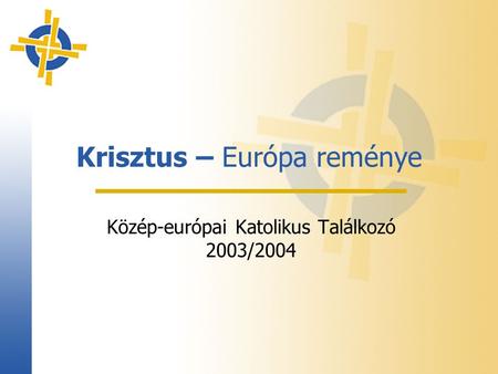 Krisztus – Európa reménye Közép-európai Katolikus Találkozó 2003/2004.