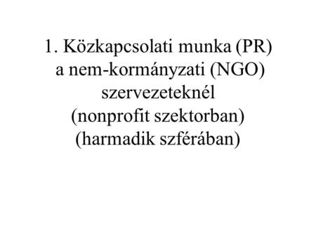 1. Közkapcsolati munka (PR) a nem-kormányzati (NGO) szervezeteknél (nonprofit szektorban) (harmadik szférában)