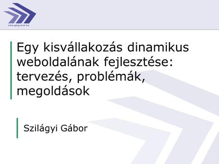 Egy kisvállakozás dinamikus weboldalának fejlesztése: tervezés, problémák, megoldások Szilágyi Gábor.