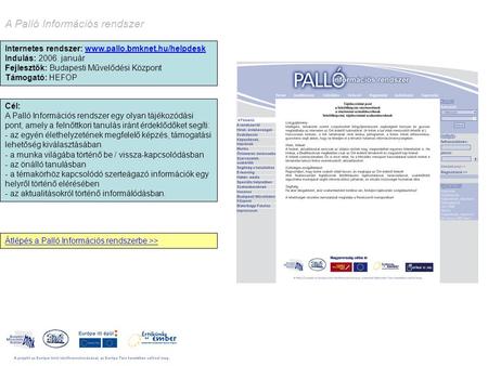 A Palló Információs rendszer Internetes rendszer: www.pallo.bmknet.hu/helpdesk Indulás: 2006. január Fejlesztők: Budapesti Művelődési Központ Támogató: