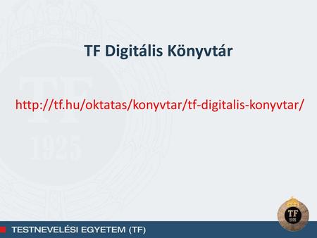 TF Digitális Könyvtár http://tf.hu/oktatas/konyvtar/tf-digitalis-konyvtar/