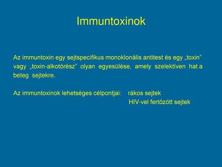 Immuntoxinok Az immuntoxin egy sejtspecifikus monoklonális antitest és egy „toxin” vagy „toxin-alkotórész” olyan egyesülése, amely szelektíven hat.