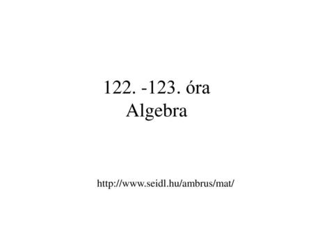 122. -123. óra Algebra http://www.seidl.hu/ambrus/mat/