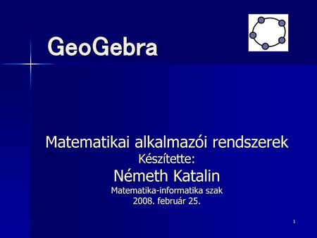 GeoGebra Matematikai alkalmazói rendszerek Németh Katalin Készítette: