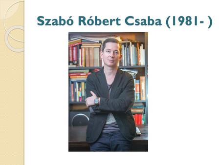 Szabó Róbert Csaba (1981- ).