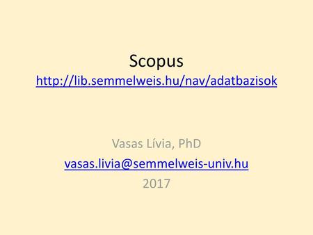 Scopus http://lib.semmelweis.hu/nav/adatbazisok Vasas Lívia, PhD vasas.livia@semmelweis-univ.hu 2017.