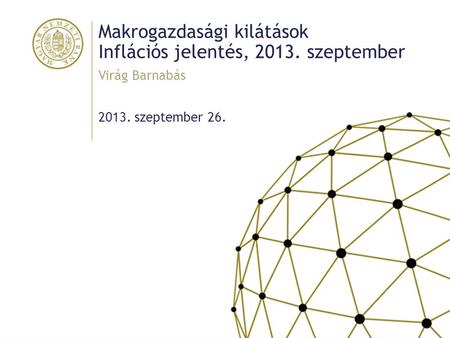 Makrogazdasági kilátások Inflációs jelentés, 2013. szeptember 2013. szeptember 26. Virág Barnabás.