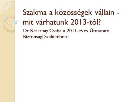 Szakma a közösségek vállain - mit várhatunk 2013-tól? Dr. Krasznay Csaba, a 2011-es év Útmutató Biztonsági Szakembere.