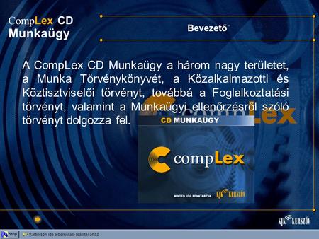 Bevezető Kattintson ide a bemutató leállításához Stop A CompLex CD Munkaügy a három nagy területet, a Munka Törvénykönyvét, a Közalkalmazotti és Köztisztviselői.