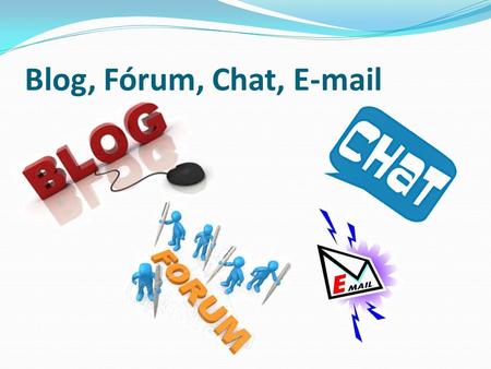 Blog, Fórum, Chat, E-mail. Blog Blog vagy veblog (ang. web log) tulajdonképpen egy napló, azaz időben rendezett, felhasználó által begépelt szöveg sorozat.
