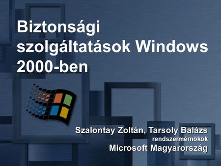Szalontay Zoltán, Tarsoly Balázs rendszermérnökök Microsoft Magyarország Biztonsági szolgáltatások Windows 2000-ben.