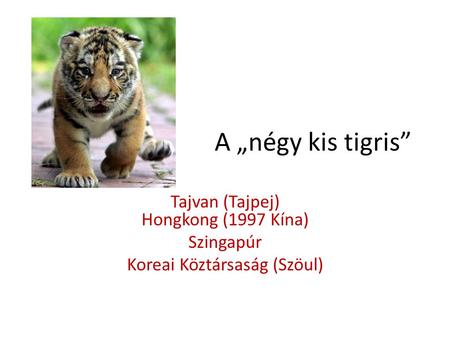 A „négy kis tigris” Tajvan (Tajpej) Hongkong (1997 Kína) Szingapúr