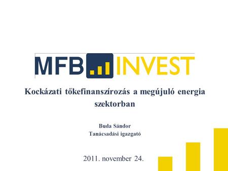 Kockázati tőkefinanszírozás a megújuló energia szektorban Buda Sándor Tanácsadási igazgató 2011. november 24.