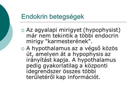 Endokrin betegségek Az agyalapi mirigyet (hypophysist) már nem tekintik a többi endocrin mirigy karmesterének. A hypothalamus az a végső közös út, amelyen.